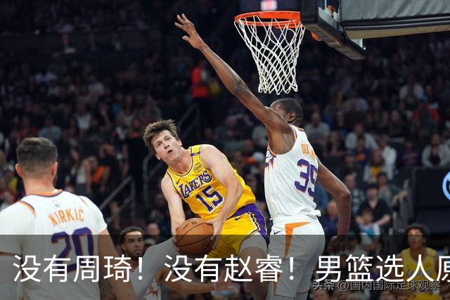 没有周琦！没有赵睿！男篮选人原则曝光，郭士强：没这5点接受不了